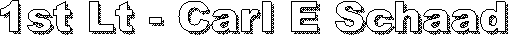1st Lt - Carl E Schaad 